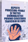 Aspecte procesual-penale si tactici criminalistice privind cercetarea traficului de copii