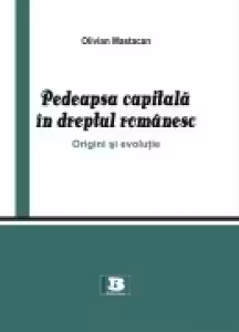 Pedeapsa capitala in dreptul romanesc. Origini si evolutie