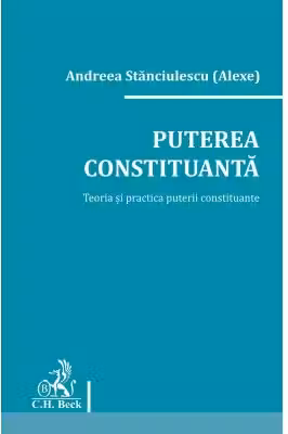 Puterea constituanta. Teoria si practica puterii constituante - Andreea Stanciulescu (Alexe)