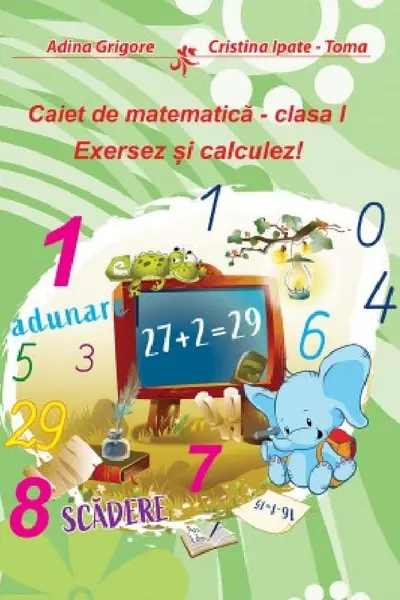 Caiet de matematica. Clasa I. Exersez si calculez!