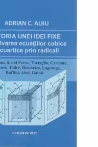 Istoria unei idei fixe. Rezolvarea ecuatiilor cubice si cuartice prin radicali
