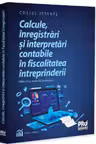 Calcule, inregistrari si interpretari contabile in fiscalitatea intreprinderii. Editia a 2-a, revazuta si adaugita