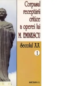 Corpusul receptarii critice a operei lui Mihai Eminescu. Secolul 20 (volumul 1)