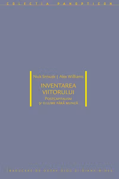 Inventarea viitorului: postcapitalism si o lume fara munca