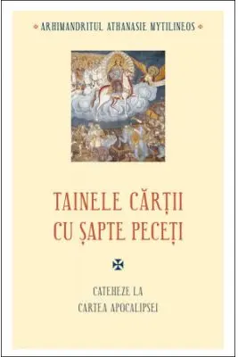 Tainele cartii cu sapte peceti. Cateheze la Cartea Apocalipsei
