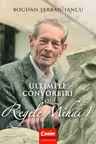 Ultimele convorbiri cu Regele Mihai I