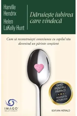 Daruieste iubirea care vindeca - Harville Hendrix, Helen Lakelly Hunt