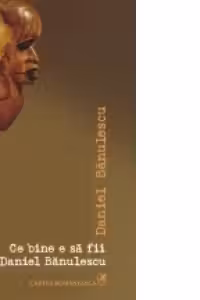 Ce bine e sa fii Daniel Banulescu