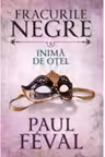 Fracurile negre. Inima de otel. Vol. 2.