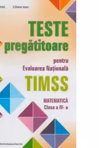 Teste Pregatitoare pentru Evaluarea Nationala TIMSS - Matematica clasa a IV-a (2016)