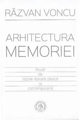 Arhitectura memoriei. Studii de istorie literara clasica si contemporana