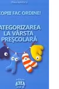 Copiii Fac Ordine! Categorizarea La Vârsta Preșcolară