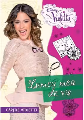 Disney Violetta. Cartile violettei. Lumea mea de vis