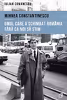 Mihnea Constantinescu, omul care a schimbat Romania fara ca noi sa stim