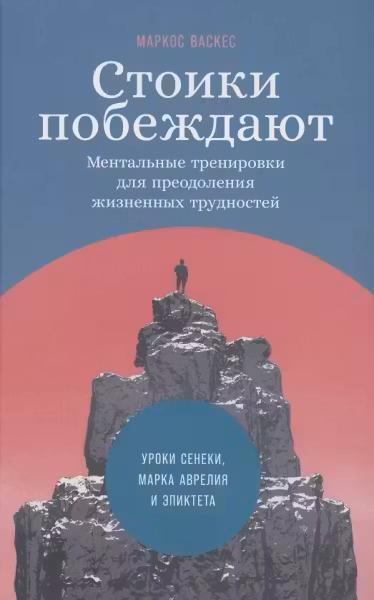 Стоики побеждают. Ментальные тренировки для преодоления жизненных трудностей. Уроки Сенеки, Марка Аврелия и Эпиктета