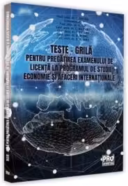 Teste - grila pentru pregatirea examenului de licenta la programul de studii Economie si Afaceri internationale