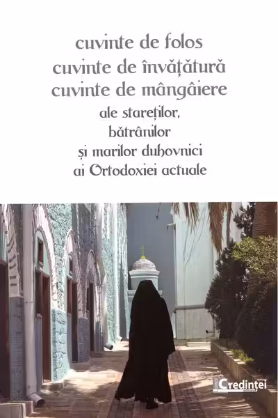 Cuvinte de folos: cuvinte de învățătură, cuvinte de mângâiere ale stareților, bătrânilor și marilor duhovnici ai ortodoxiei actuale