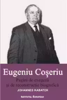 Eugeniu Coseriu. Pagini de exegeza si de reconstructie biografica