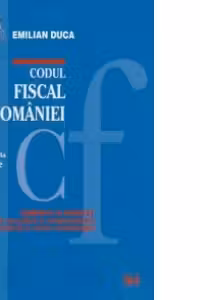 Codul Fiscal al Romaniei. Actualizat la 10 aprilie 2013. Comentat si adnotat