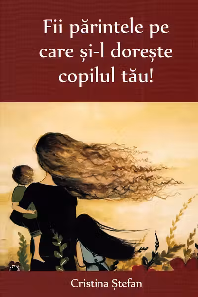 Fii părintele pe care și-l dorește copilul tău!