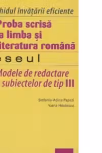Proba scrisa la limba si literatura romana - Eseul - Modele de redactare a subiectelor de tip III (bacalaureat)