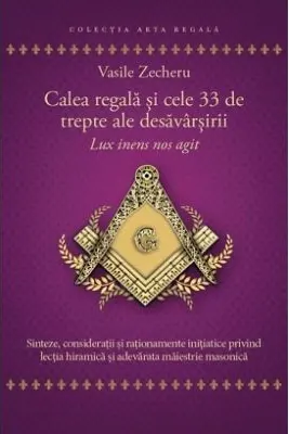 Calea regala si cele 33 de trepte ale desavarsirii. Lux inens nos agit