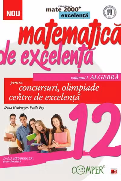 Matematică de excelență - Clasa 12 Vol.1: Algebra. Pentru concursuri, olimpiade și Centre de excelență