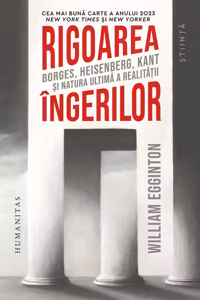 Rigoarea ingerilor. Borges, Heisenberg, Kant si natura ultima a realitatii