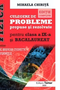 Fizica, culegere de probleme propuse si rezolvate pentru clasa a IX-a si Bacalaureat. Editie completa - contine Mic breviar teoretic si formule