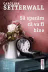 Sa speram ca va fi bine - Carolina Setterwall. Traducere de Madalina Grosoiu
