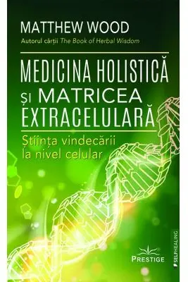 Medicina holistica si matricea extracelulara. Stiinta vindecarii la nivel celular