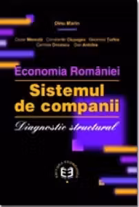 Economia Romaniei. Sistemul de companii. Diagnostic structural - Cezar Mereuta, Marin Dinu, Constantin Ciupagea, Geomina Turlea, Carmen Oncescu, Dan Ardelea