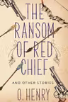 The Ransom of Red Chief and other stories