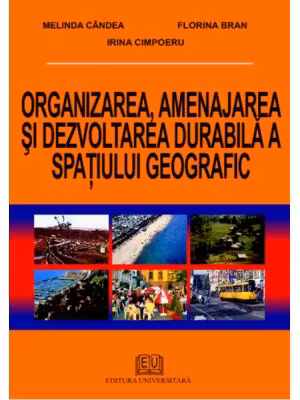 Organizarea, amenajarea si dezvoltarea durabila a spatiului geografic - Melinda Candea, Irina Cimpoeru, Florina Bran