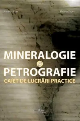 Mineralogie si petrografie. Caiet de lucrari practice - Alexandru Istrate, Madalina Frinculeasa-Chitescu