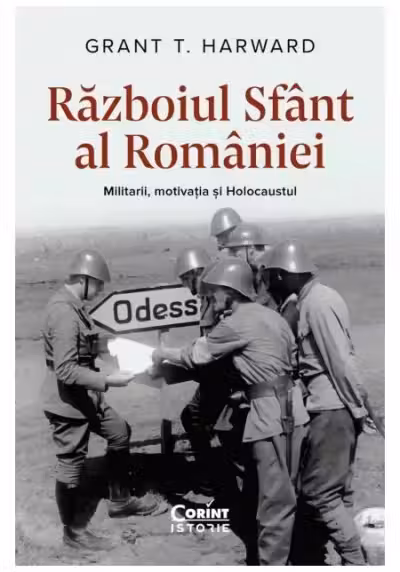 Razboiul Sfant al Romaniei. Militarii motivatia si Holocaustul