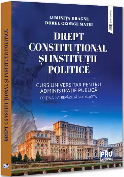 Drept constitutional si institutii politice. Curs universitar pentru Administratie publica. Editia a 2-a, revazuta si adaugita - Luminita Dragne, George Dorel Matei