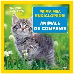 NATIONAL GEOGRAPHIC. Prima mea enciclopedie. ANIMALE DE COMPANIE.