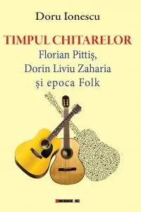 Timpul chitarelor: Florian Pitiș, Dorin Liviu Zaharia și epoca Folk