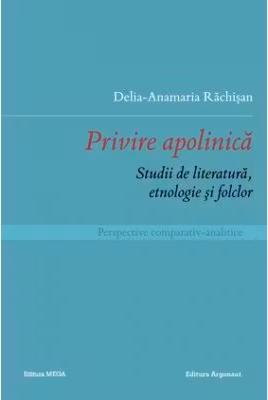 Privire apolinica. Studii de literatura, etnologie si folclor. Perspective comparativ-analitice