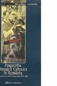 Persecutia bisericii catolice in Romania Documente din arhiva Europei Libere 1948-1960