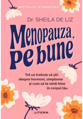 Menopauza, pe bune. Tot ce trebuie sa stii despre hormoni, simptome si cum sa te simti bine in corpul tau