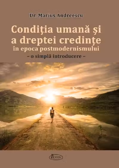 Conditia umana si a dreptei credinte in epoca postmodernismului