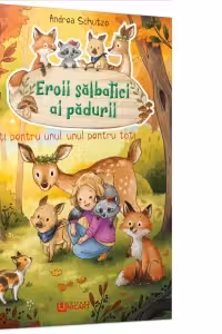 Eroii salbatici ai padurii. Toti pentru unul, unul pentru toti - Andrea Schutze
