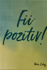 Fii pozitiv!
