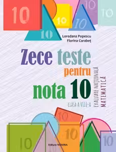 Zece teste pentru nota 10 - Evaluare nationala - Matematica cls. a 8-a