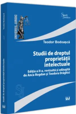 Studii de dreptul proprietatii intelectuale, editia a 2-a, revizuita si adaugita de Anca Bogdan si Teodora Draghici