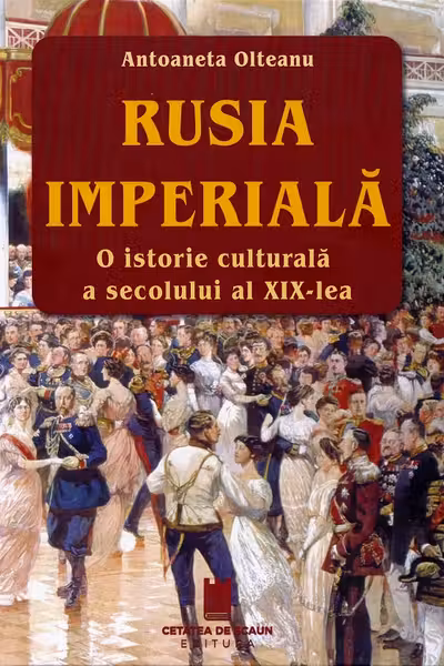 Rusia imperiala. O istorie culturala a secolului al XIX-lea. Editia a 2-a, revazuta si adaugita