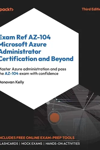 Exam Ref AZ-104 Microsoft Azure Administrator Certification and Beyond: Master Azure administration and pass the AZ-104 exam with confidence