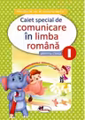 Caiet special comunicare in limba romana cls I (Elefantel)